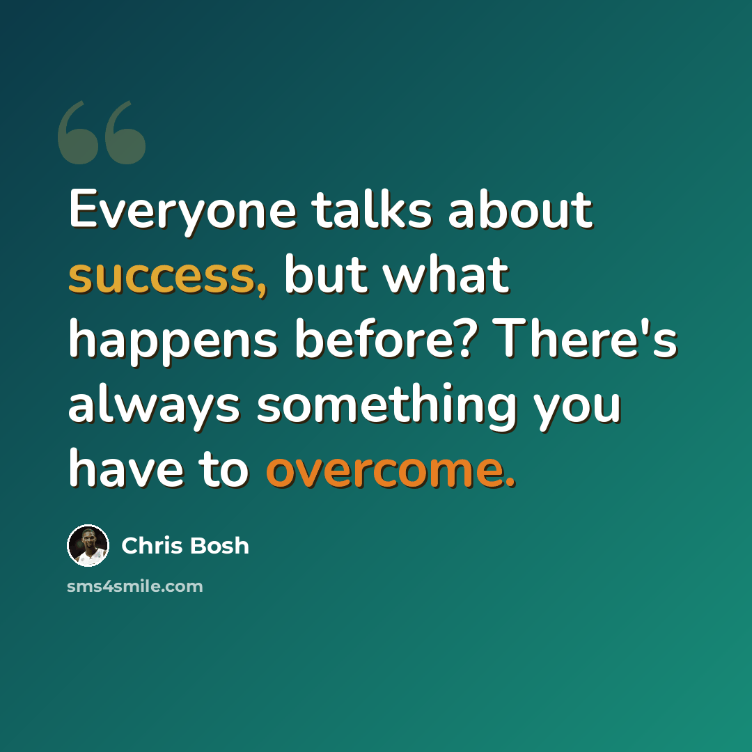 “Everyone talks about success, but what happens before? There's always something you have to overcome.” quote by Chris Bosh