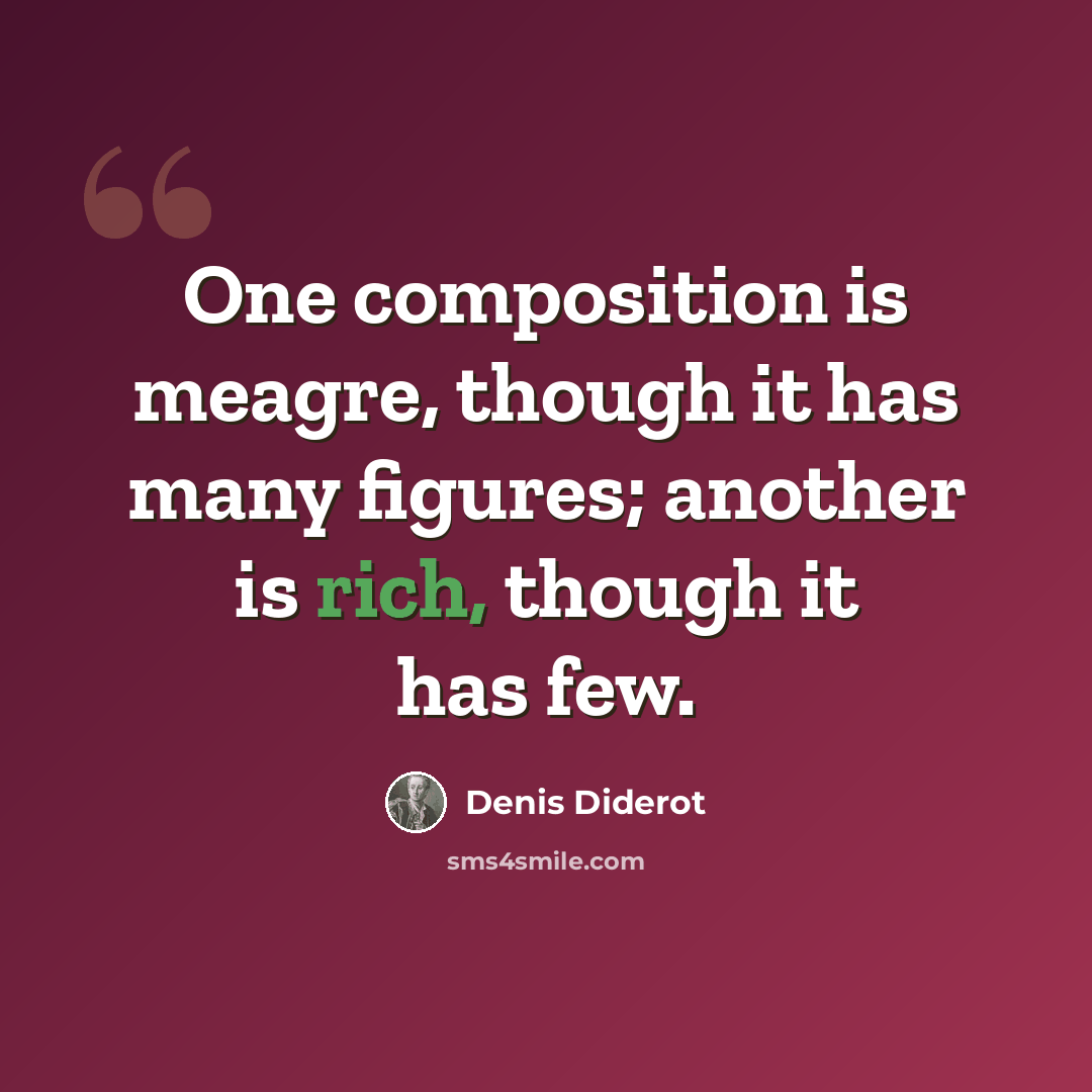 “One composition is meagre, though it has many figures; another is rich, though it has few.” quote by Denis Diderot