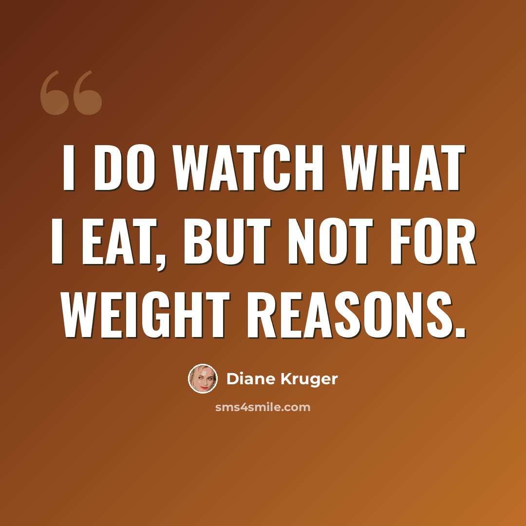 “I do watch what I eat, but not for weight reasons.” quote by Diane Kruger