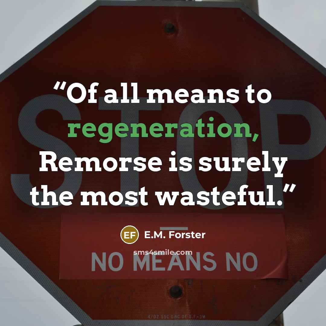 “Of all means to regeneration, Remorse is surely the most wasteful.” quote by E.M. Forster
