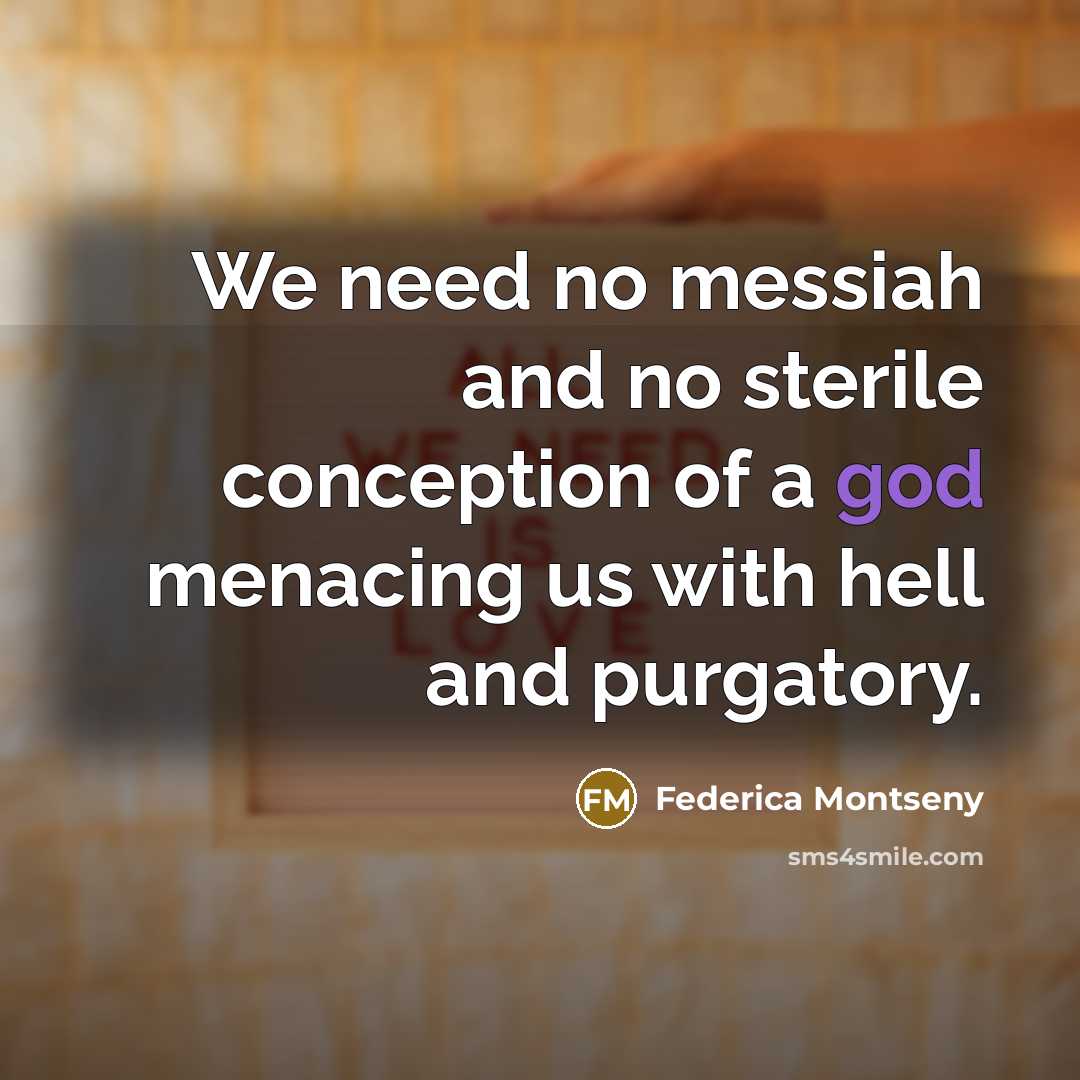 “We need no messiah and no sterile conception of a god menacing us with hell and purgatory.” quote by Federica Montseny