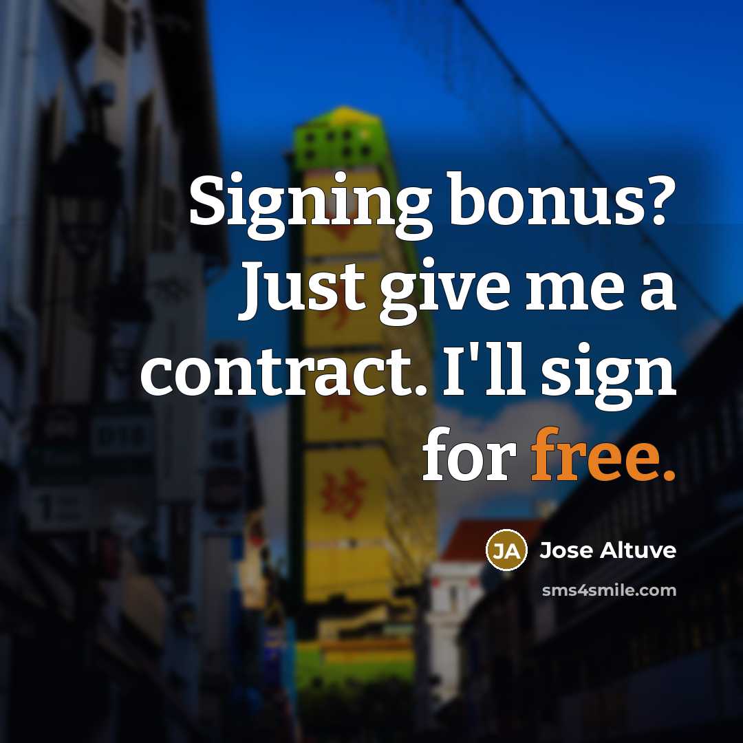 “Signing bonus? Just give me a contract. I'll sign for free.” quote by Jose Altuve