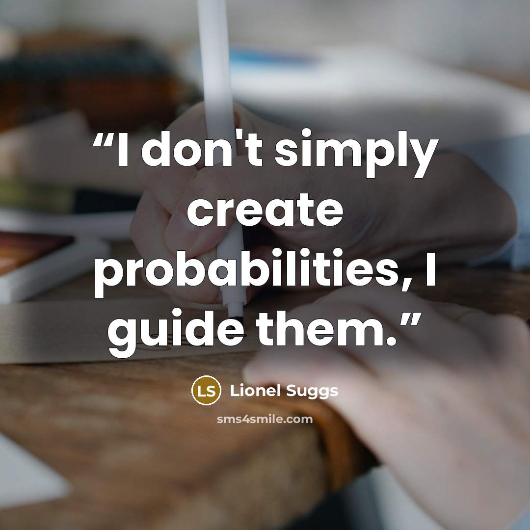 “I don't simply create probabilities, I guide them.” quote by Lionel Suggs