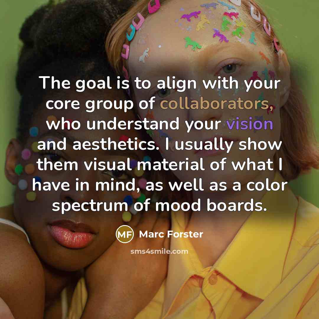 “The goal is to align with your core group of collaborators, who understand your vision and aesthetics. I usually show them visual material of what I have in mind, as well as a color spectrum of mood boards.” quote by Marc Forster