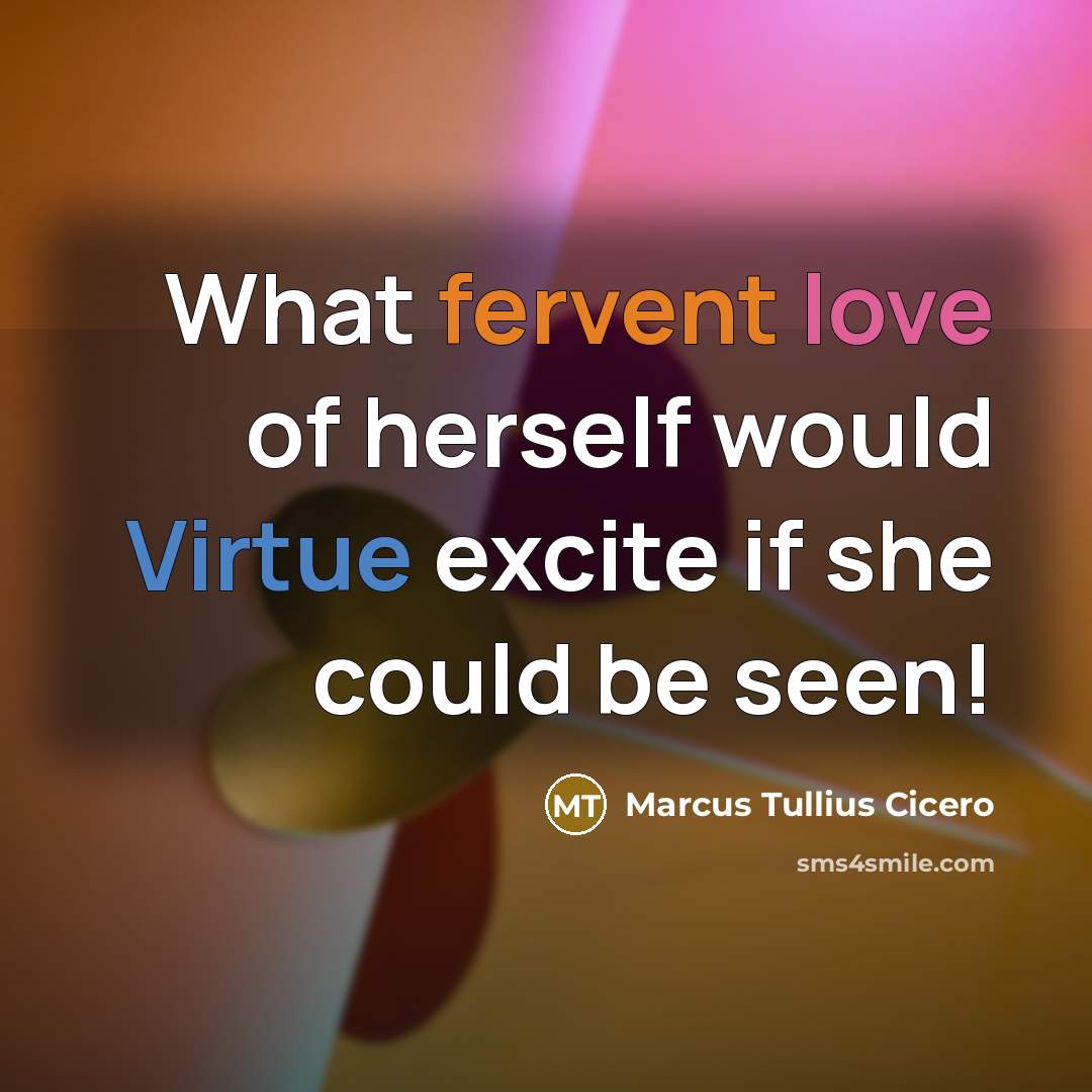 “What fervent love of herself would Virtue excite if she could be seen!” quote by Marcus Tullius Cicero