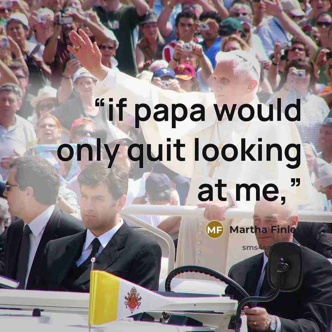 “if papa would only quit looking at me,” quote by Martha Finley