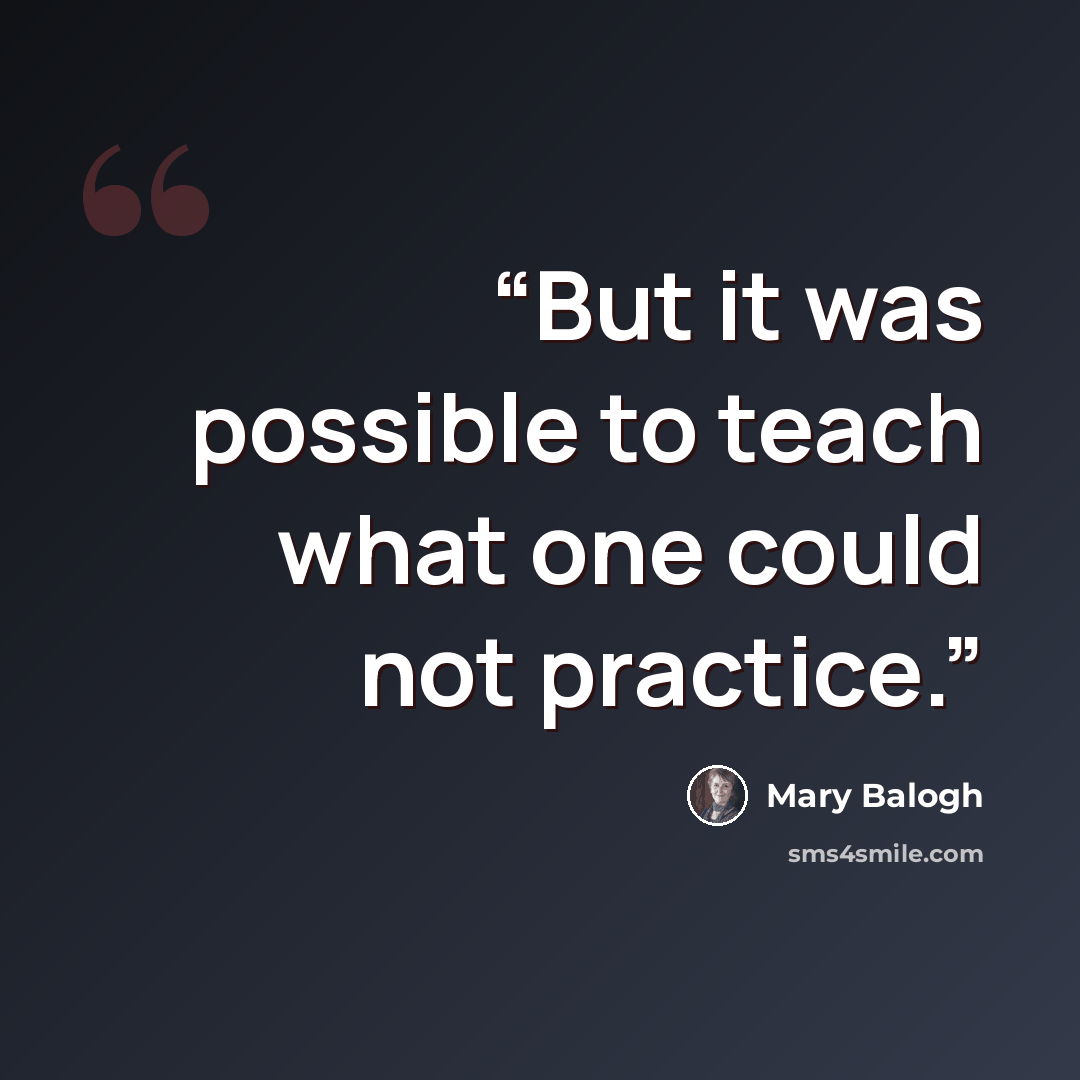 “But it was possible to teach what one could not practice.” quote by Mary Balogh