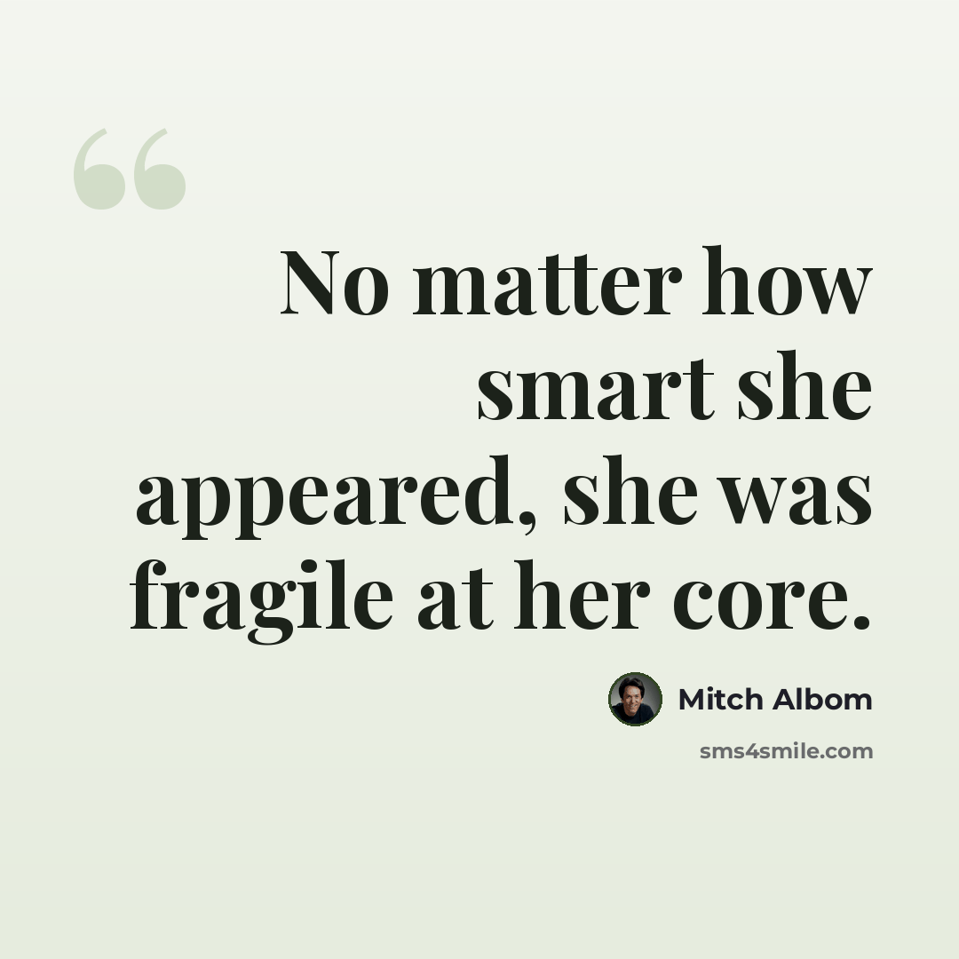 “No matter how smart she appeared, she was fragile at her core.” quote by Mitch Albom