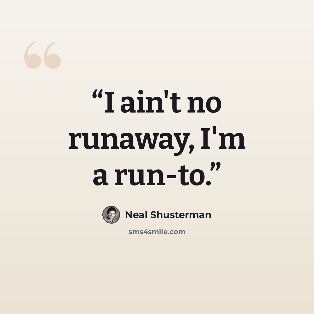“I ain't no runaway, I'm a run-to.” quote by Neal Shusterman