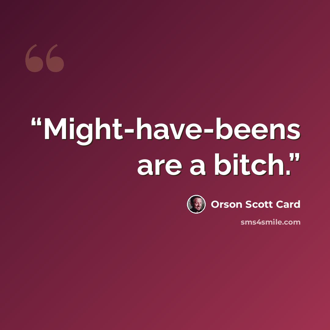 “Might-have-beens are a bitch.” quote by Orson Scott Card