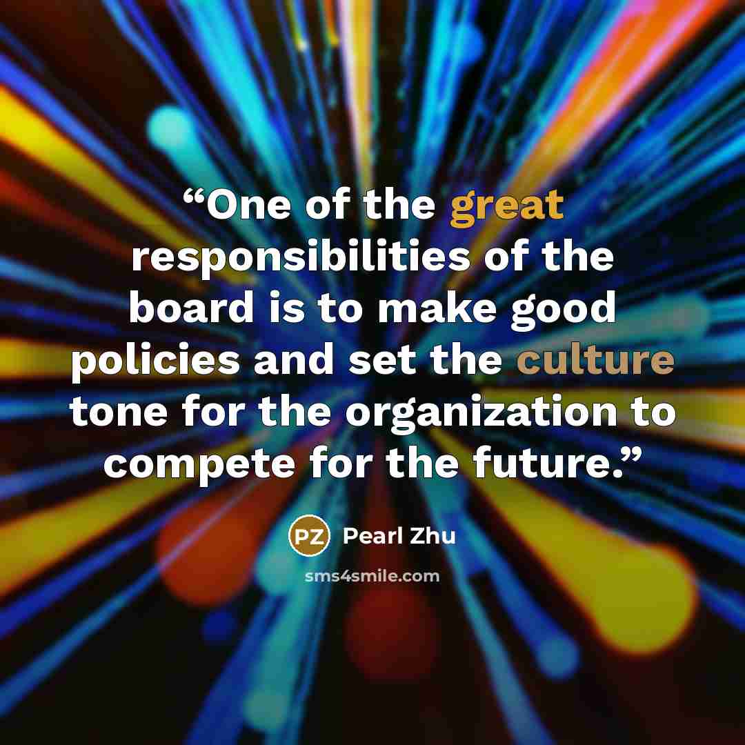“One of the great responsibilities of the board is to make good policies and set the culture tone for the organization to compete for the future.” quote by Pearl Zhu