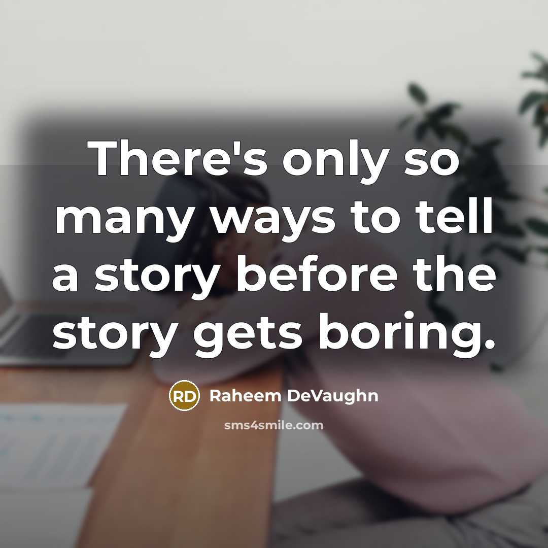 “There's only so many ways to tell a story before the story gets boring.” quote by Raheem DeVaughn