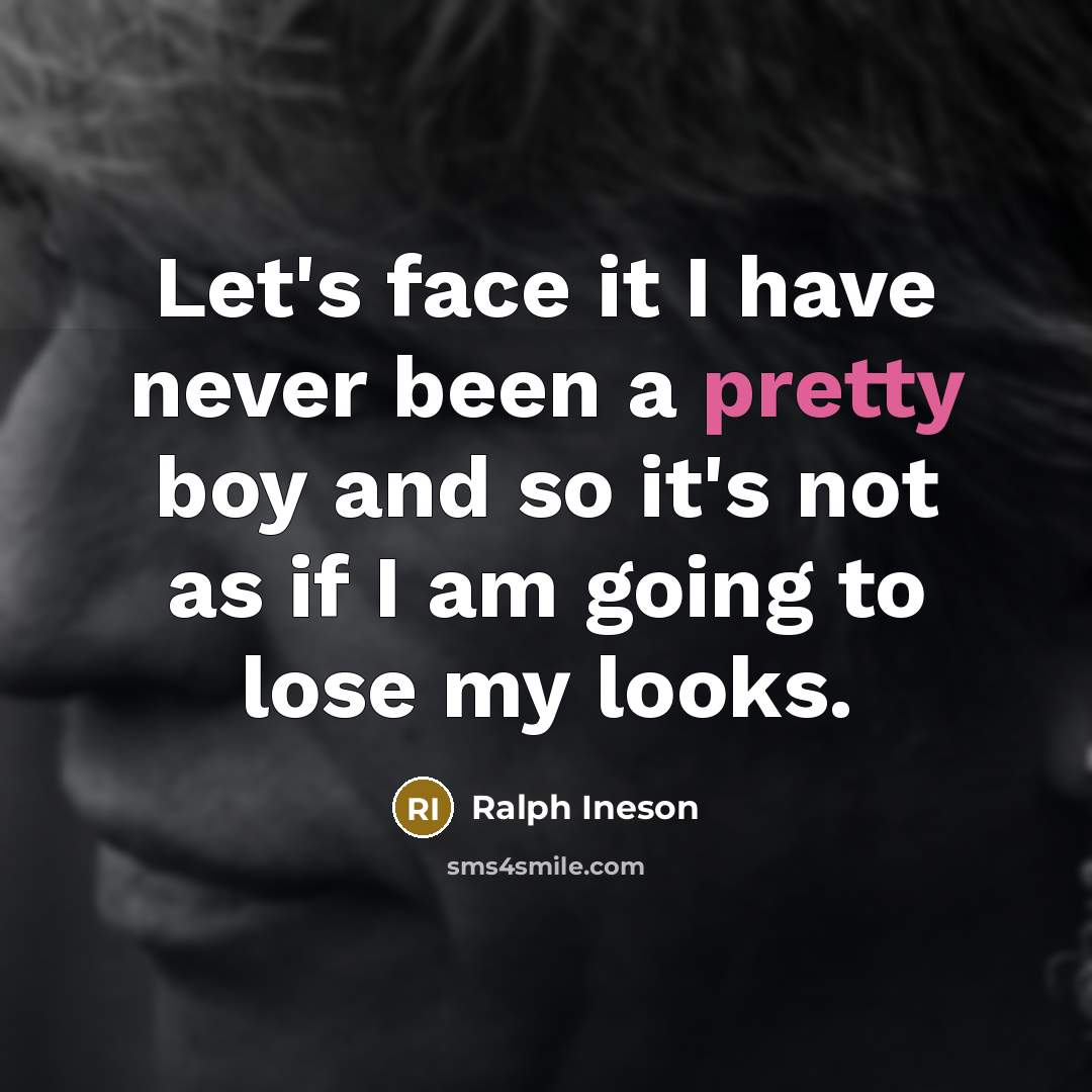 “Let's face it I have never been a pretty boy and so it's not as if I am going to lose my looks.” quote by Ralph Ineson