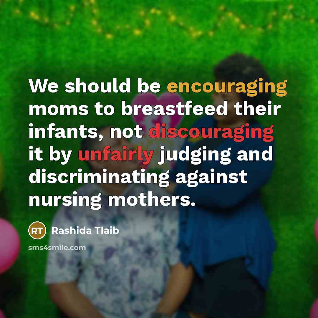 “We should be encouraging moms to breastfeed their infants, not discouraging it by unfairly judging and discriminating against nursing mothers.” quote by Rashida Tlaib