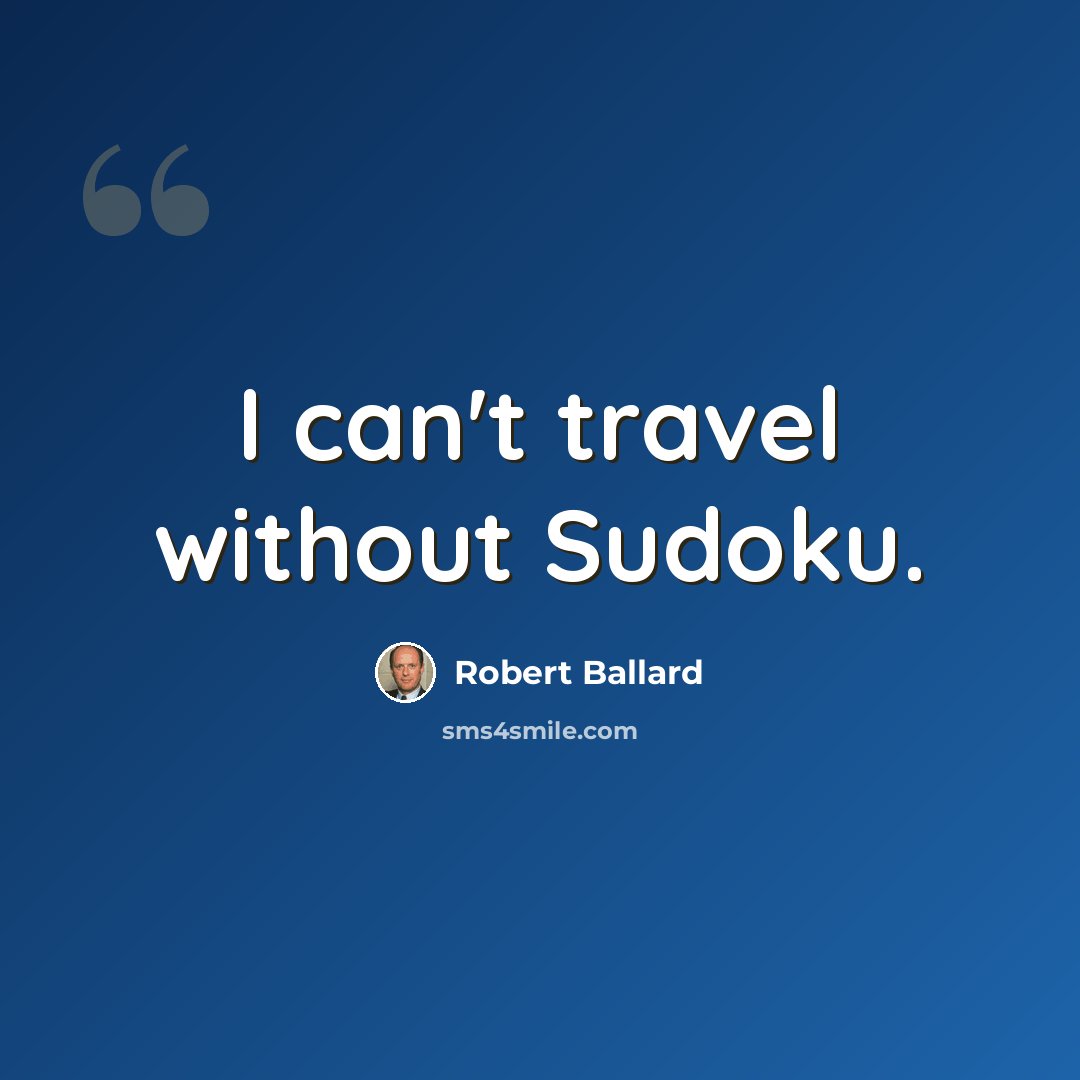“I can't travel without Sudoku.” quote by Robert Ballard
