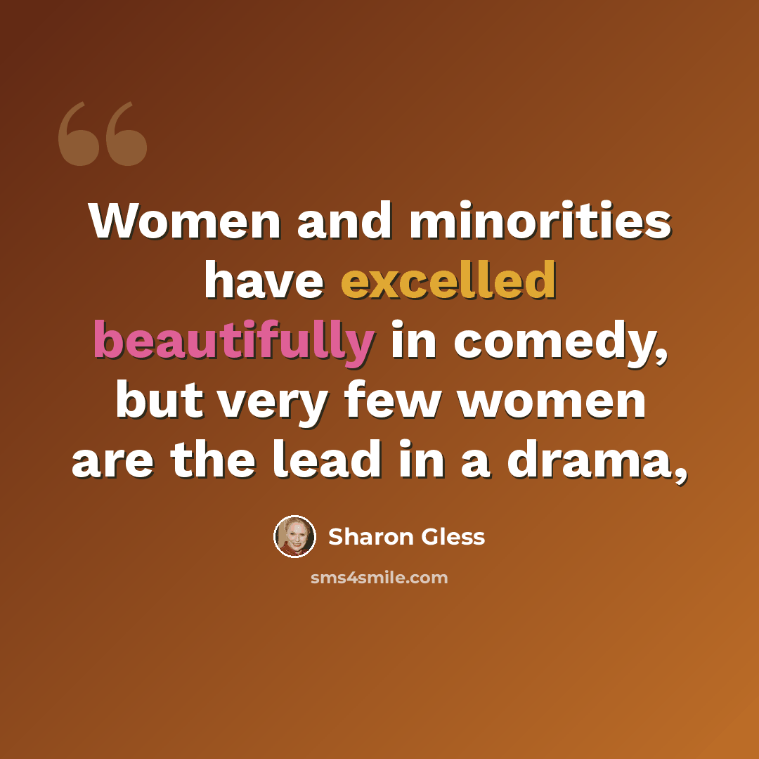 “Women and minorities have excelled beautifully in comedy, but very few women are the lead in a drama,” quote by Sharon Gless