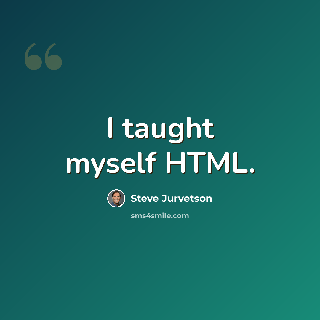 “I taught myself HTML.” quote by Steve Jurvetson