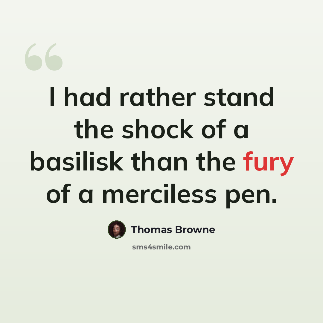 “I had rather stand the shock of a basilisk than the fury of a merciless pen.” quote by Thomas Browne