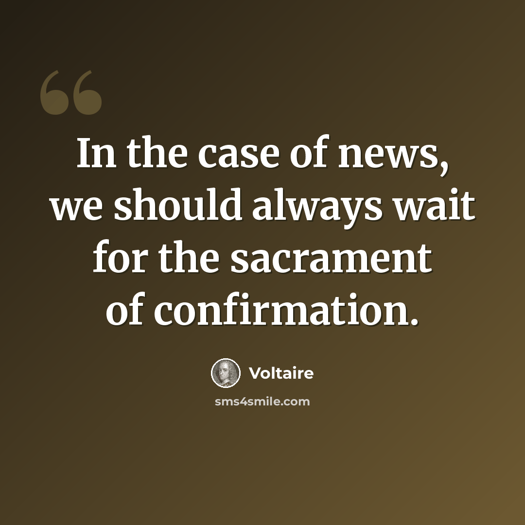 “In the case of news, we should always wait for the sacrament of confirmation.” quote by Voltaire