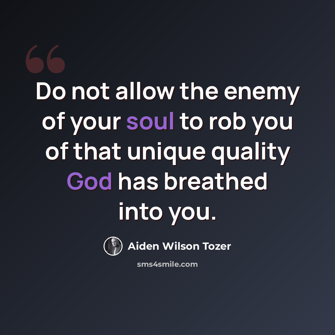 “Do not allow the enemy of your soul to rob you of that unique quality God has breathed into you.” quote by Aiden Wilson Tozer