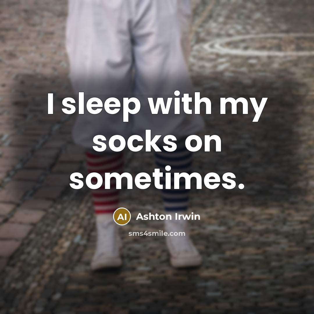 “I sleep with my socks on sometimes.” quote by Ashton Irwin