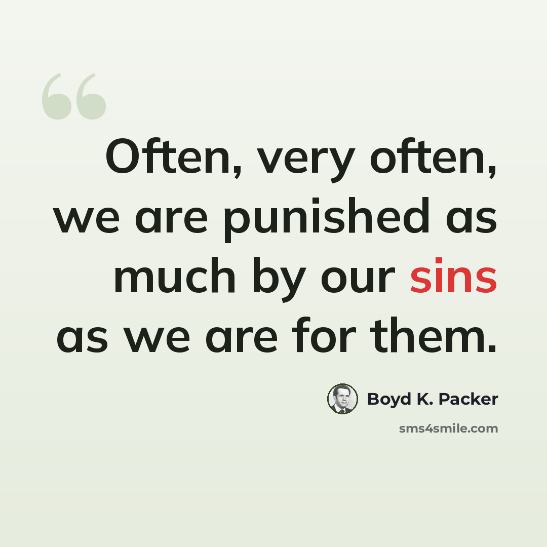 “Often, very often, we are punished as much by our sins as we are for them.” quote by Boyd K. Packer