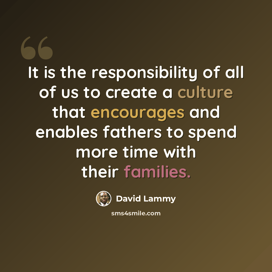 “It is the responsibility of all of us to create a culture that encourages and enables fathers to spend more time with their families.” quote by David Lammy