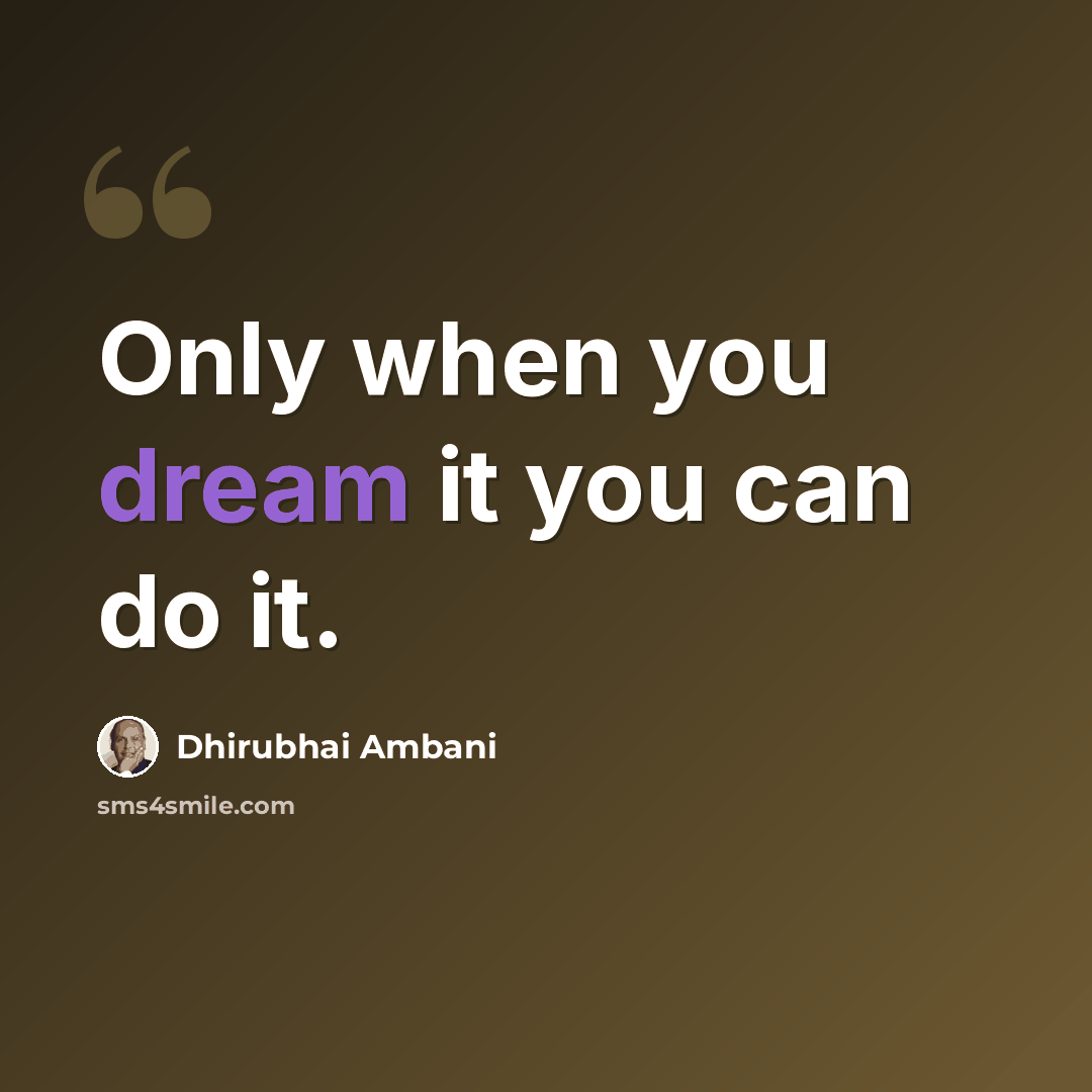 “Only when you dream it you can do it.” quote by Dhirubhai Ambani
