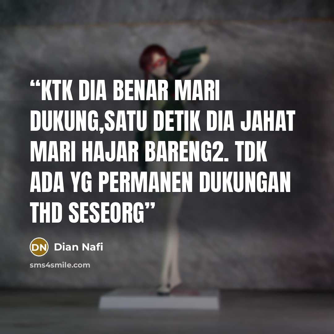 “Ktk dia benar mari dukung,satu detik dia jahat mari hajar bareng2. tdk ada yg permanen dukungan thd seseorg” quote by Dian Nafi