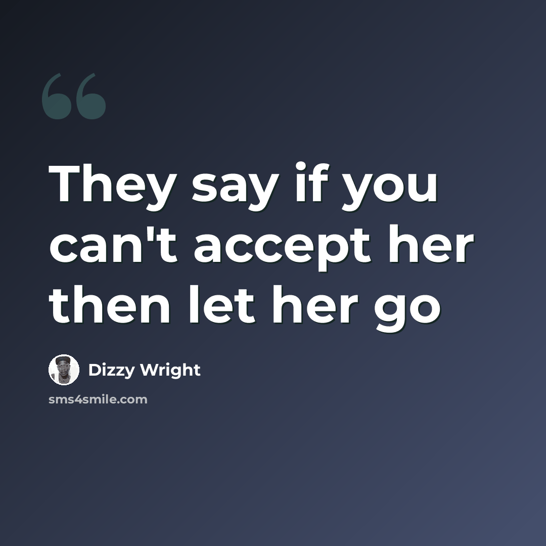 “They say if you can't accept her then let her go” quote by Dizzy Wright