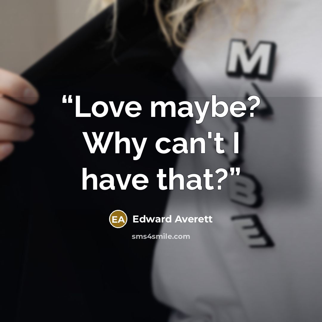 “Love maybe? Why can't I have that?” quote by Edward Averett