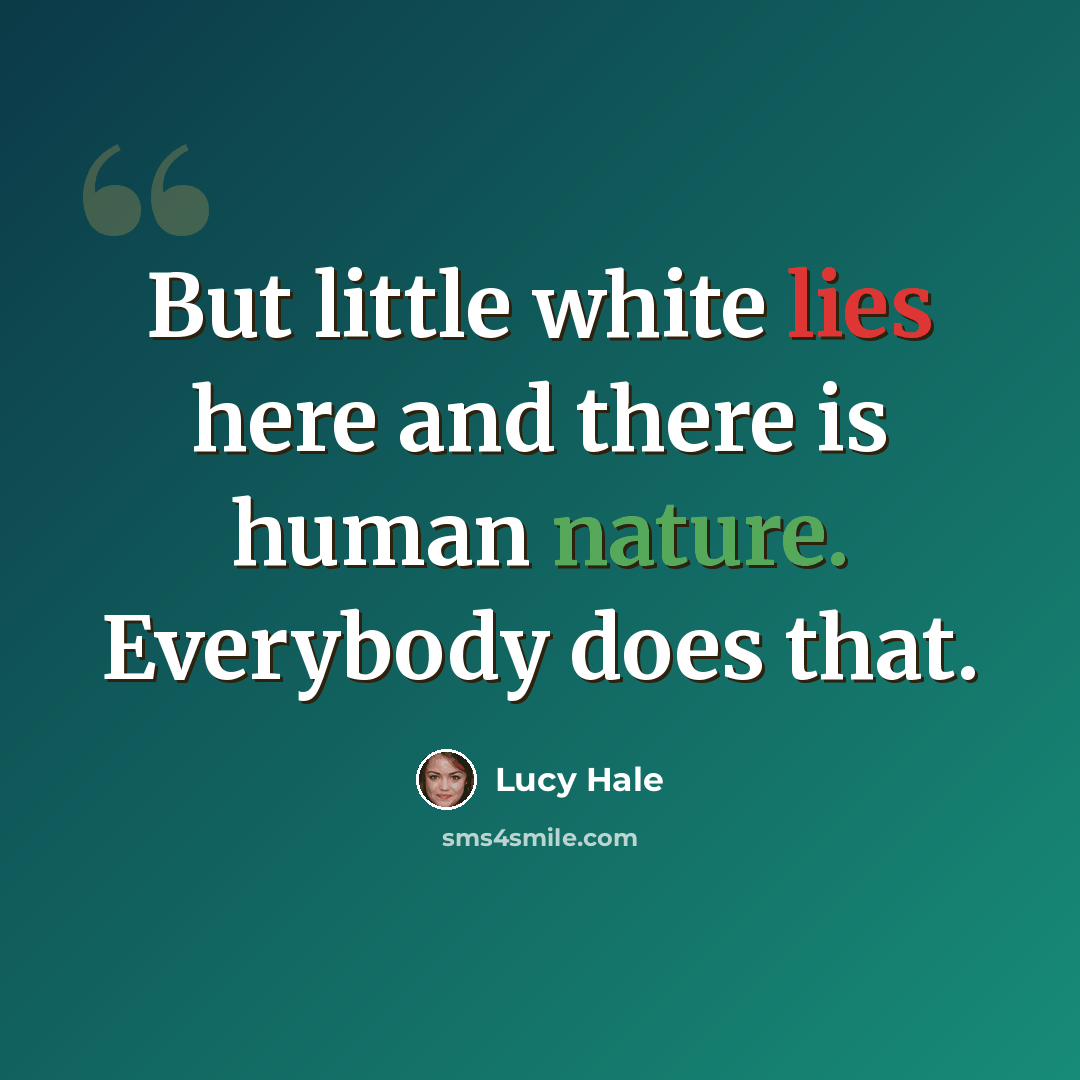 “But little white lies here and there is human nature. Everybody does that.” quote by Lucy Hale
