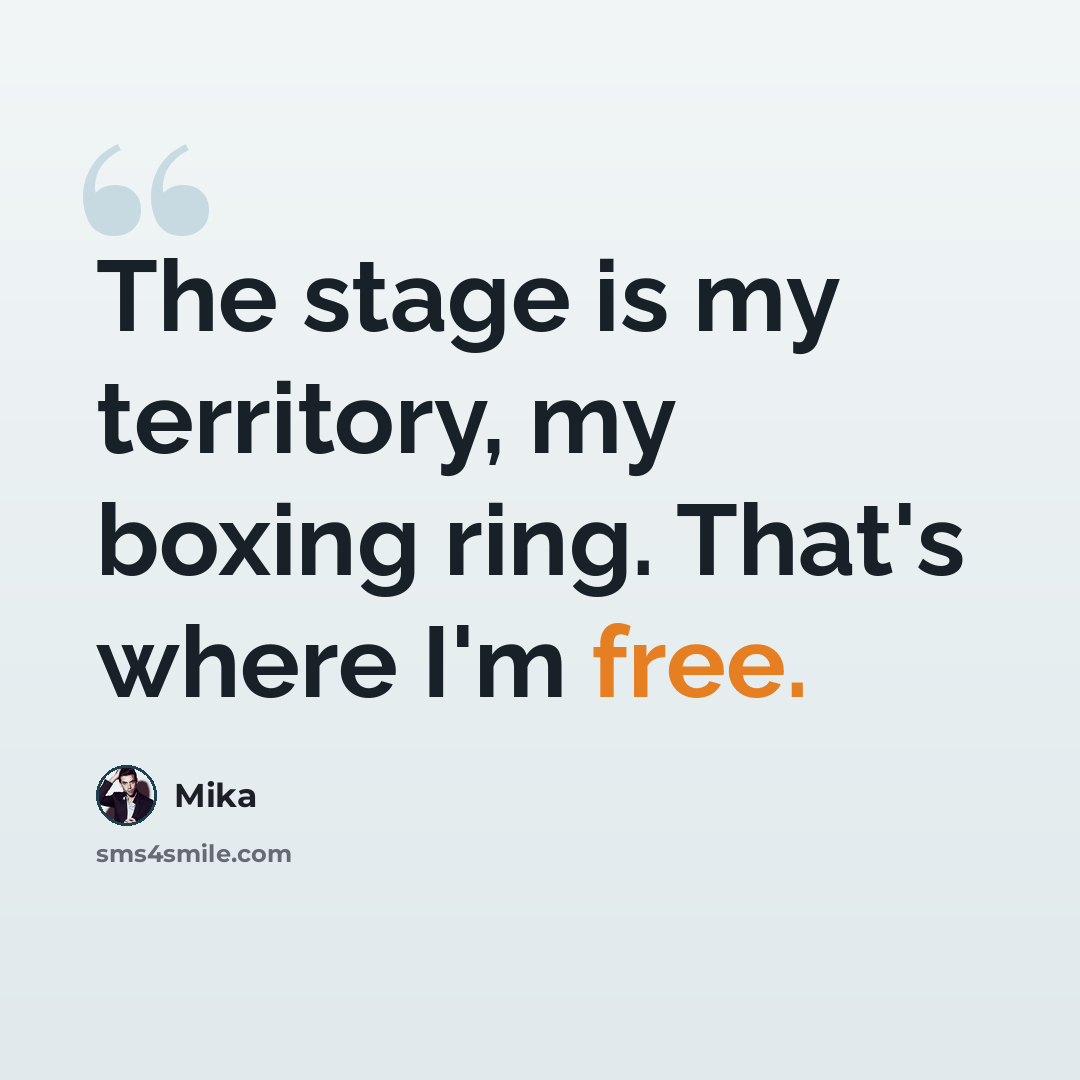 “The stage is my territory, my boxing ring. That's where I'm free.” quote by Mika