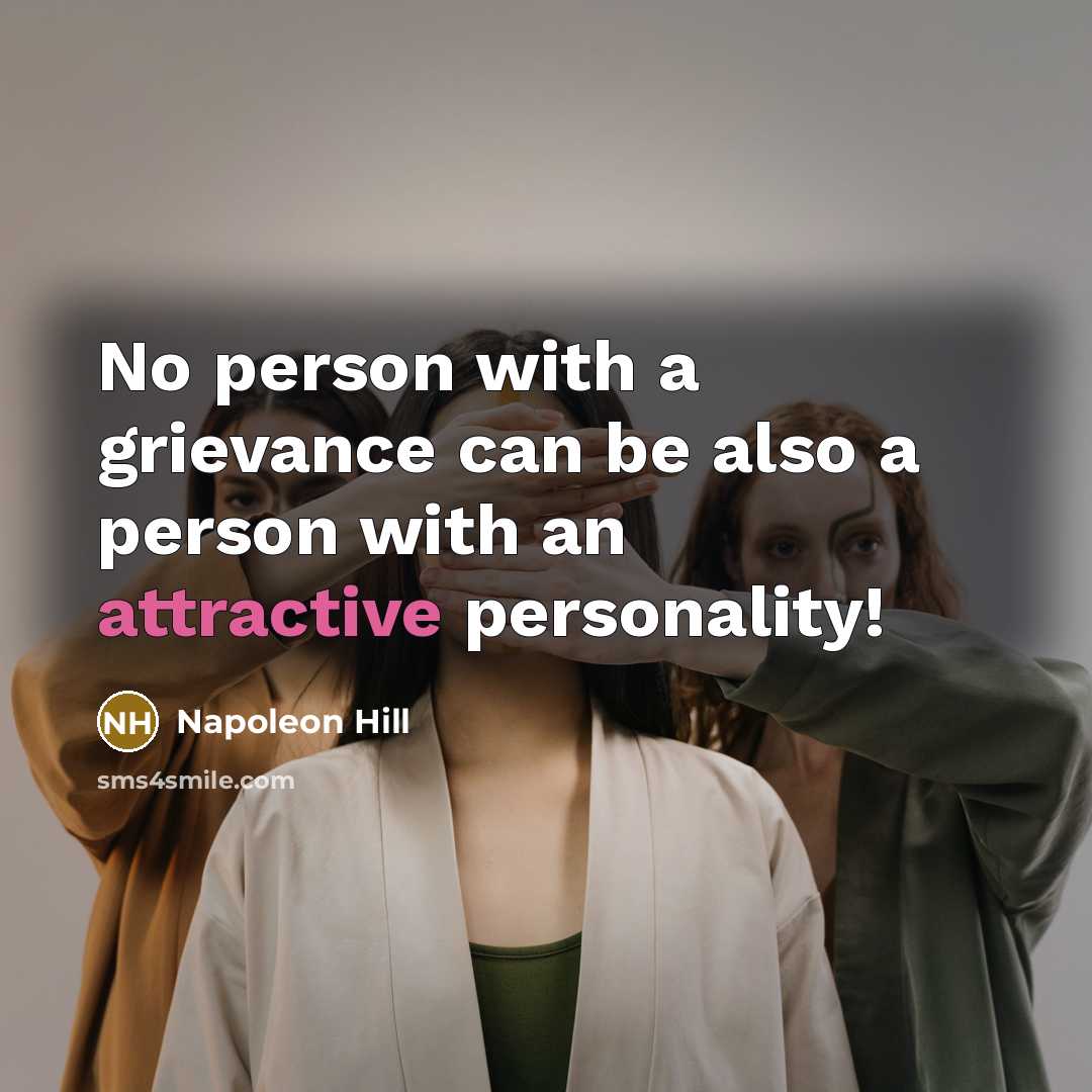 “No person with a grievance can be also a person with an attractive personality!” quote by Napoleon Hill