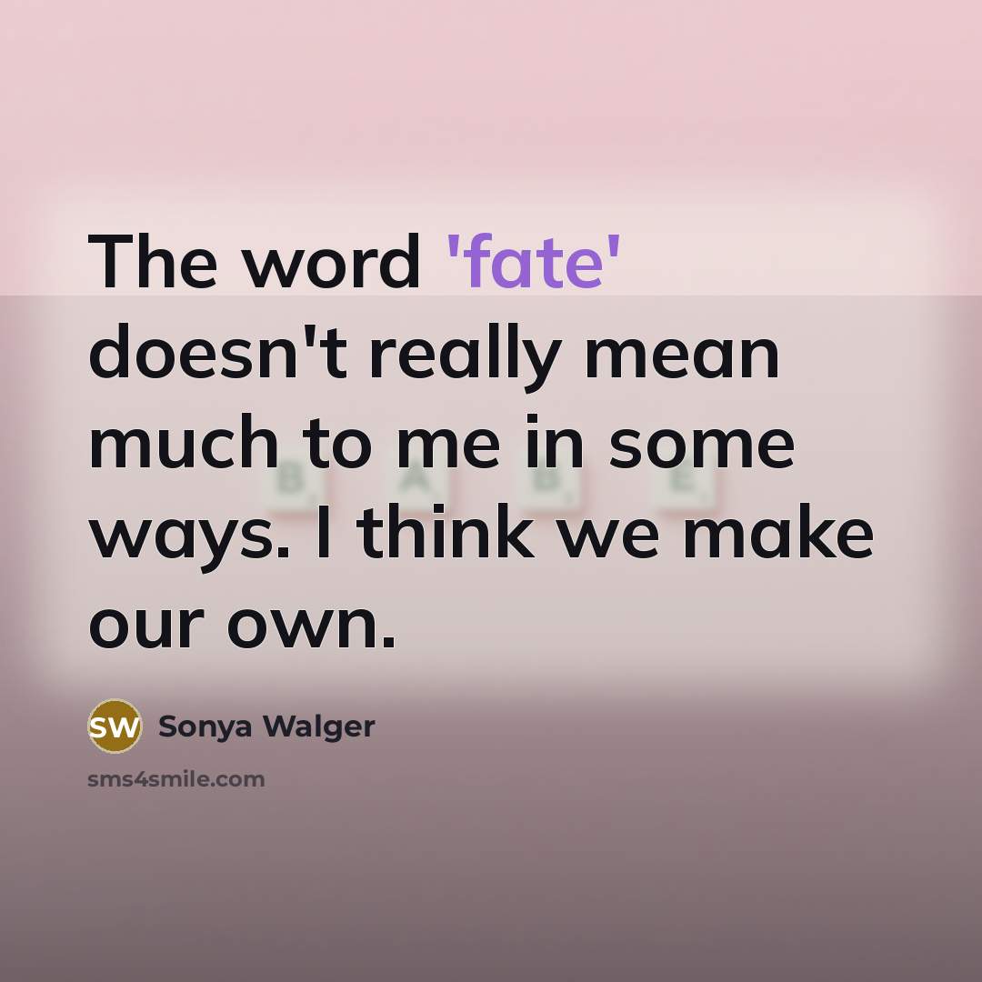 “The word 'fate' doesn't really mean much to me in some ways. I think we make our own.” quote by Sonya Walger