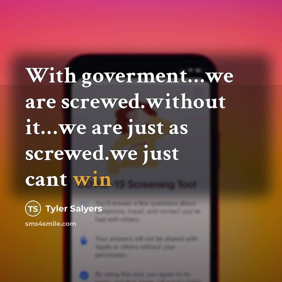“With goverment…we are screwed.without it…we are just as screwed.we just cant win” quote by Tyler Salyers
