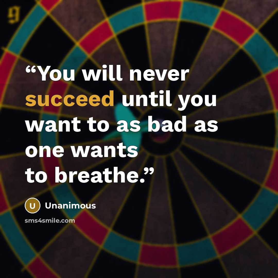 “You will never succeed until you want to as bad as one wants to breathe.” quote by unanimous