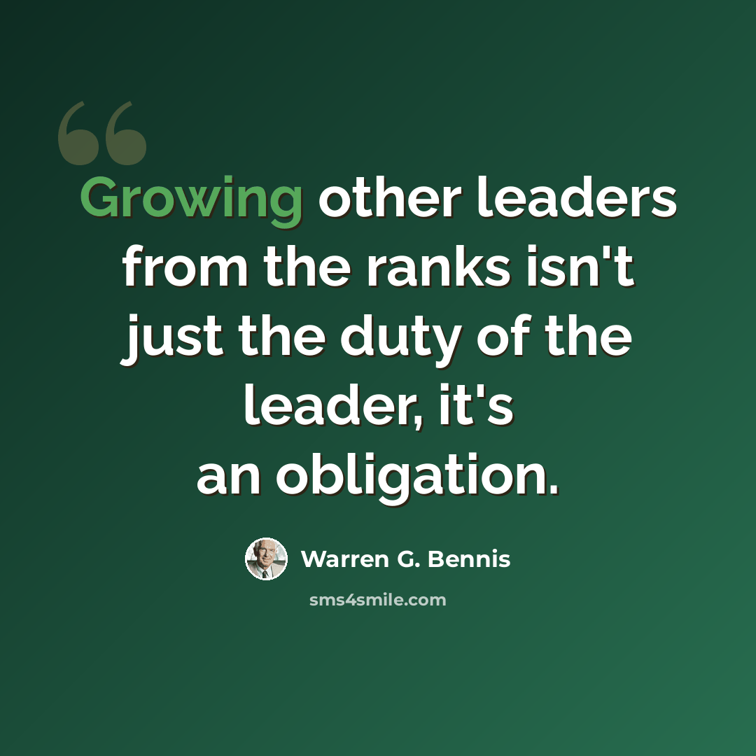 “Growing other leaders from the ranks isn't just the duty of the leader, it's an obligation.” quote by Warren G. Bennis