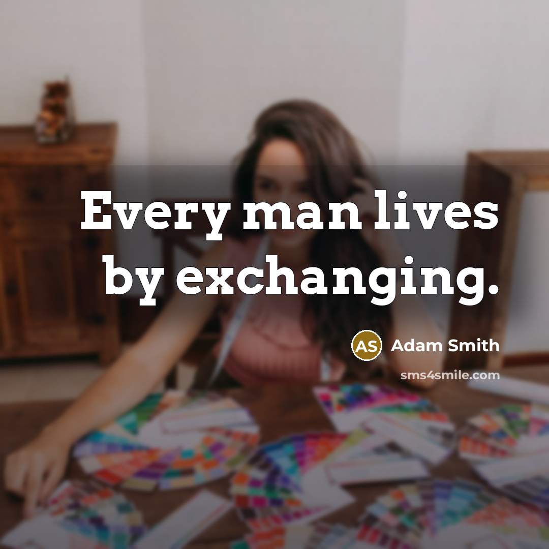 “Every man lives by exchanging.” quote by Adam Smith