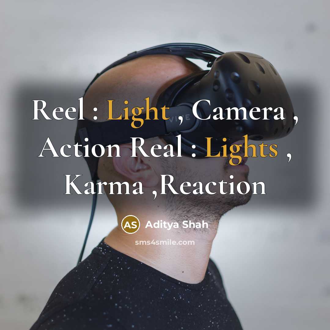 “Reel : Light , Camera , Action Real : Lights , Karma ,Reaction” quote by Aditya Shah