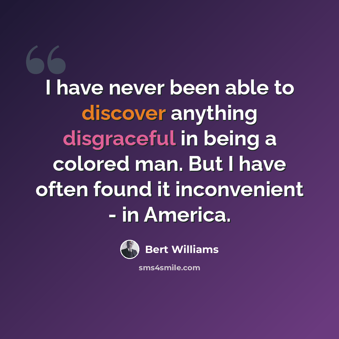 “I have never been able to discover anything disgraceful in being a colored man. But I have often found it inconvenient - in America.” quote by Bert Williams