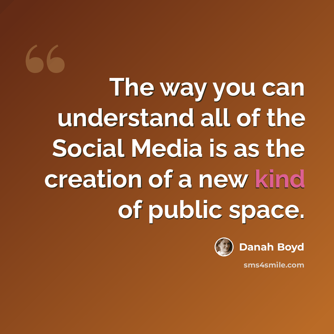 “The way you can understand all of the Social Media is as the creation of a new kind of public space.” quote by danah boyd