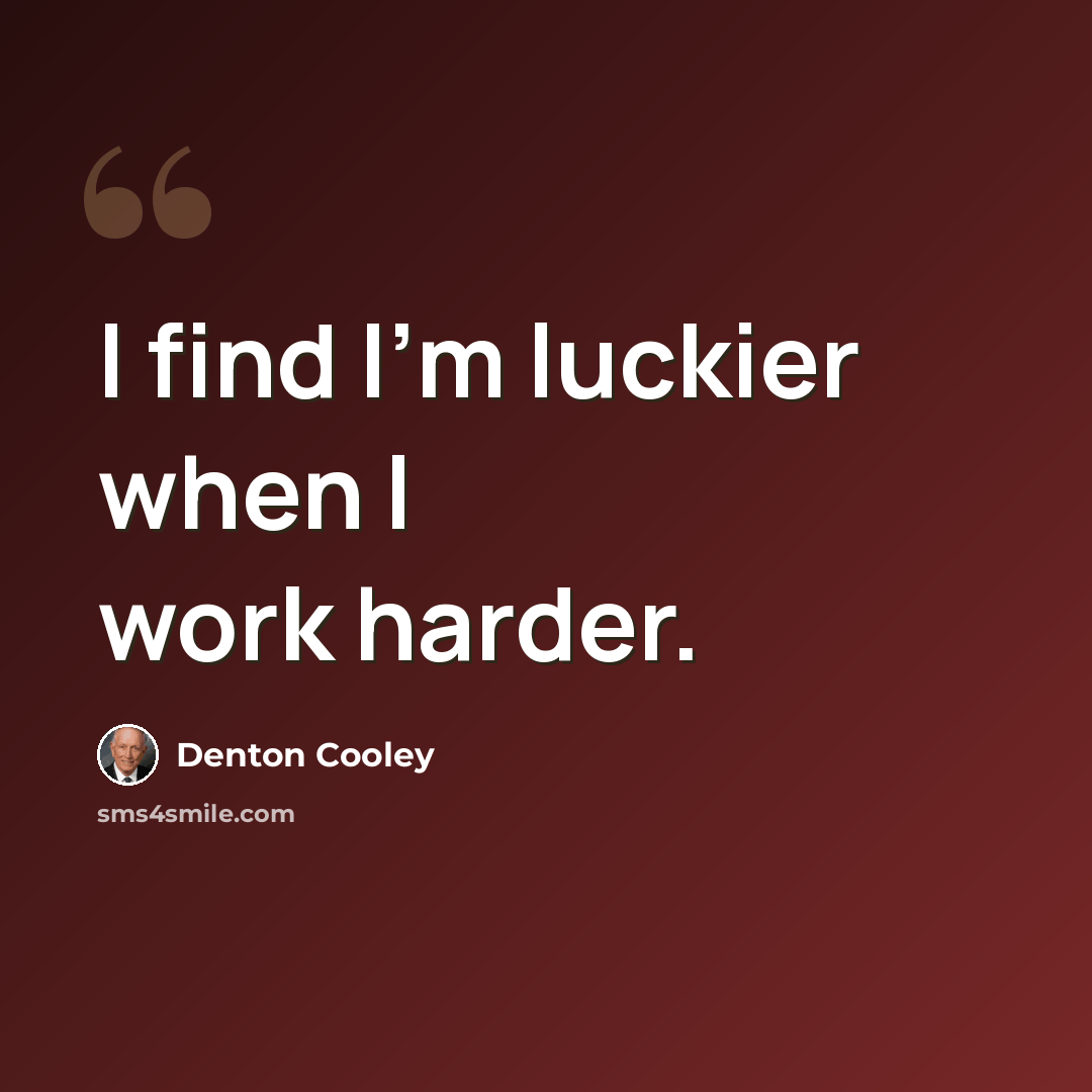 “I find I'm luckier when I work harder.” quote by Denton Cooley
