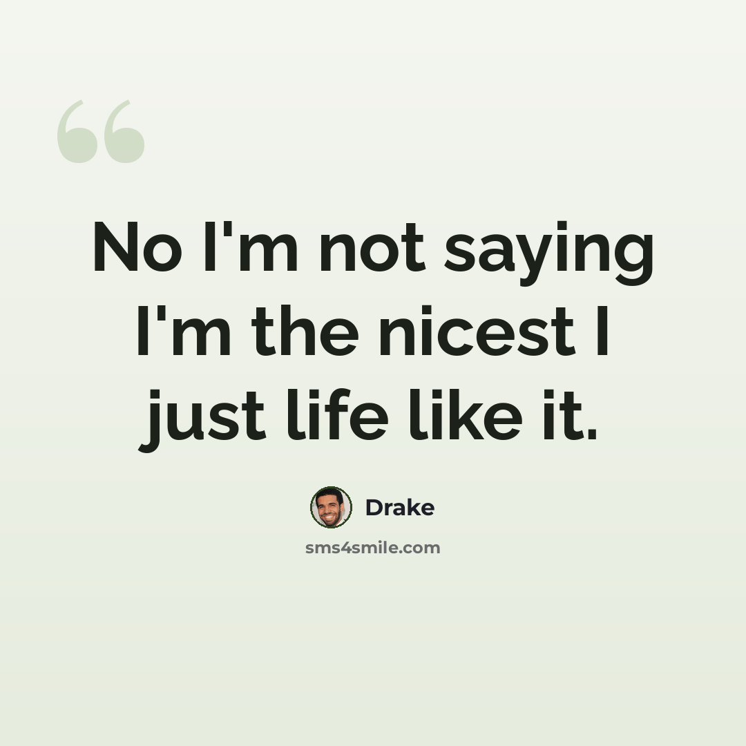 “No I'm not saying I'm the nicest I just life like it.” quote by Drake
