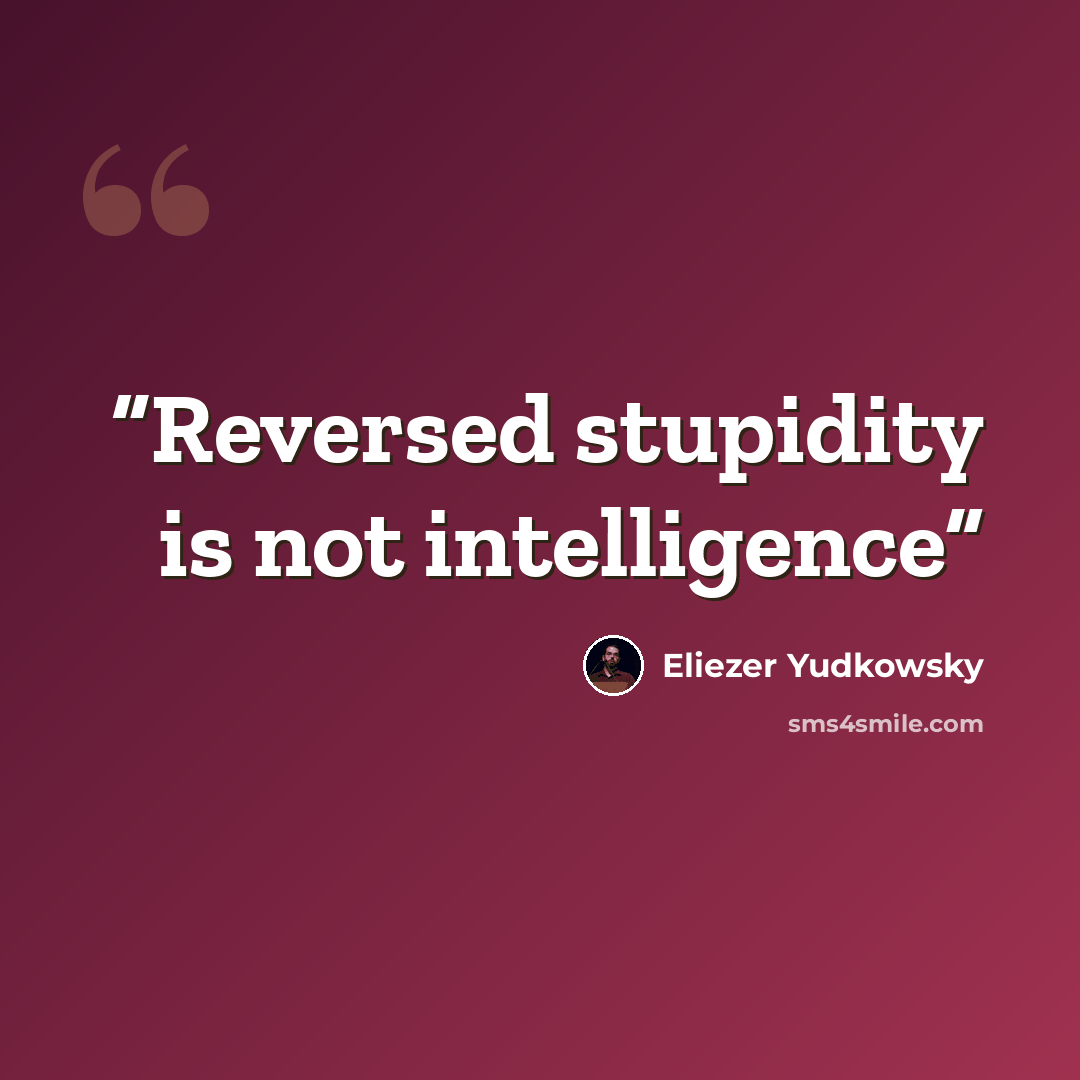 “Reversed stupidity is not intelligence” quote by Eliezer Yudkowsky