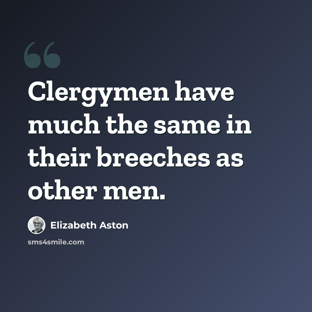 “Clergymen have much the same in their breeches as other men.” quote by Elizabeth Aston