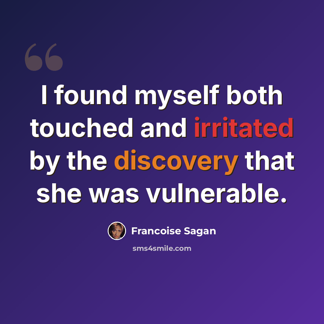 “I found myself both touched and irritated by the discovery that she was vulnerable.” quote by Francoise Sagan