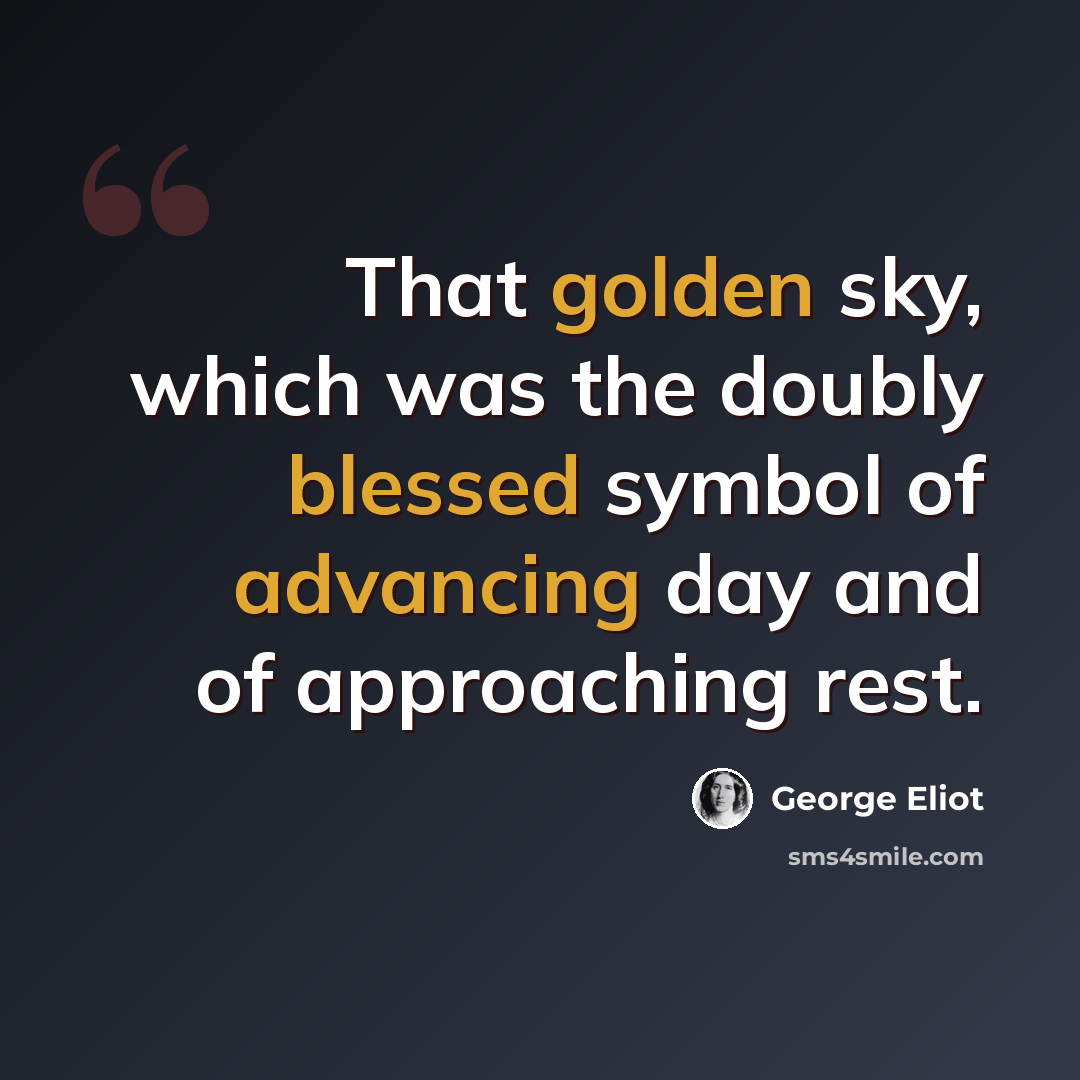 “That golden sky, which was the doubly blessed symbol of advancing day and of approaching rest.” quote by George Eliot