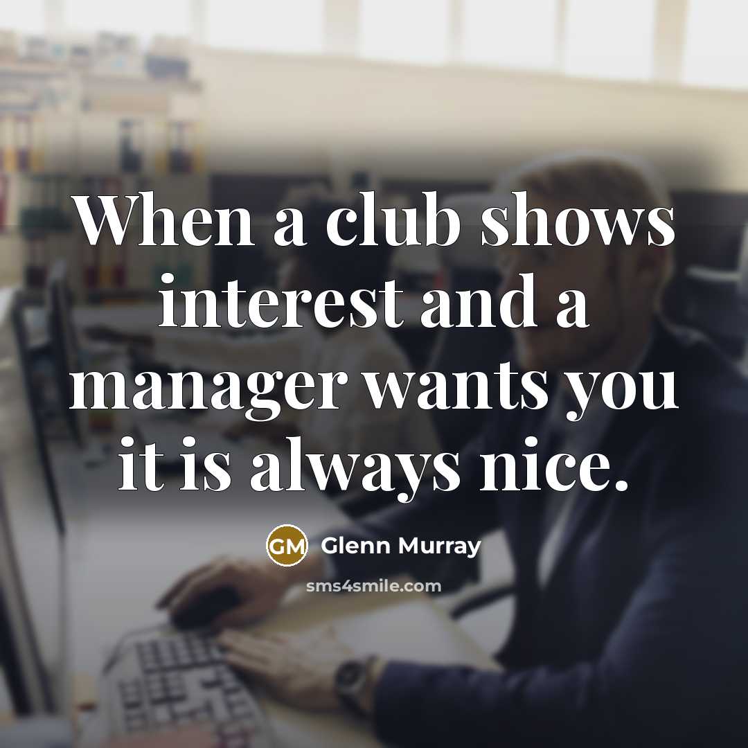 “When a club shows interest and a manager wants you it is always nice.” quote by Glenn Murray