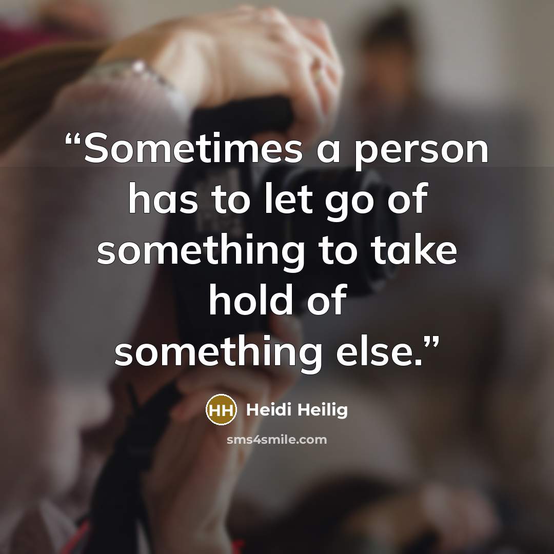 “Sometimes a person has to let go of something to take hold of something else.” quote by Heidi Heilig